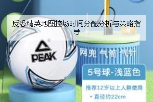 反恐精英地图控场时间分配分析与策略指导